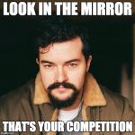 motivasean | LOOK IN THE MIRROR; THAT'S YOUR COMPETITION | image tagged in motivasean | made w/ Imgflip meme maker