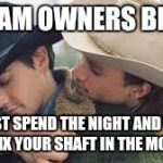 Brokeback Mountain | CAN-AM OWNERS BE LIKE; JUST SPEND THE NIGHT AND WE WILL FIX YOUR SHAFT IN THE MORNING | image tagged in brokeback mountain | made w/ Imgflip meme maker