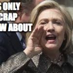 hillary clinton | THATS ONLY THE CRAP YOU KNOW ABOUT | image tagged in hillary clinton | made w/ Imgflip meme maker