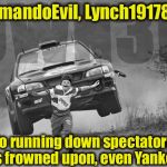 The "Yankee" thing is a joke, she's from Kentucky, I was born in Pittsburgh and moved to Atlanta, I had to do it, no crying! | EvilmandoEvil, Lynch19178.5!! No running down spectators!  It is frowned upon, even Yankees! | image tagged in rally car kid,memes,lynch1979,funny,evilmandoevil | made w/ Imgflip meme maker