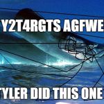 Whales | `Y2T4RGTS AGFWED; (SRY  TYLER DID THIS ONE SOOO) | image tagged in whales | made w/ Imgflip meme maker