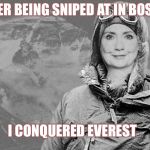 Claims she was named for Edmund Hillary | AFTER BEING SNIPED AT IN BOSNIA; I CONQUERED EVEREST | image tagged in my everest,hillary clinton,memes | made w/ Imgflip meme maker