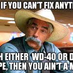 Sam Elliott knows what it takes to be a real man... | SON, IF YOU CAN'T FIX ANYTHING; WITH EITHER  WD-40 OR DUCT TAPE, THEN YOU AIN'T A MAN | image tagged in sam elliott the big lebowski,wd-40,duct tape | made w/ Imgflip meme maker