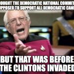 WTF Bernie Sanders | I THOUGHT THE DEMOCRATIC NATIONAL COMMITTEE WAS SUPPOSED TO SUPPORT ALL DEMOCRATIC CANDIDATES; BUT THAT WAS BEFORE THE CLINTONS INVADED | image tagged in wtf bernie sanders | made w/ Imgflip meme maker