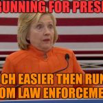 Hillary Clinton Fail | WELL RUNNING FOR PRESIDENT IS MUCH EASIER THEN RUNNING FROM LAW ENFORCEMENT. | image tagged in hillary clinton fail,hillary clinton,funny,memes | made w/ Imgflip meme maker