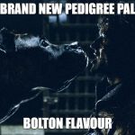 Ramsay Bolton dogs | BRAND NEW PEDIGREE PAL; BOLTON FLAVOUR | image tagged in ramsay bolton dogs | made w/ Imgflip meme maker