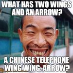 chinese guy | WHAT HAS TWO WINGS AND AN ARROW? A CHINESE TELEPHONE WING WING. ARROW? | image tagged in chinese guy | made w/ Imgflip meme maker
