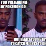big Sean phone reaction  | WHEN YOU PRETENDING TO PLAY POKEMON GO; BUT REALLY YOU'RE TRYING TO CATCH FLIGHTS TO DIGNITAS | image tagged in big sean phone reaction | made w/ Imgflip meme maker