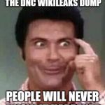 Jethro is smart | IF WE DON'T REPORT ON THE DNC WIKILEAKS DUMP; PEOPLE WILL NEVER KNOW IT HAPPENED | image tagged in jethro is smart | made w/ Imgflip meme maker