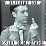 Mr. Rogers Thug Life | WHEN I GET TIRED OF; HOS TELLING ME WHAT TO DO | image tagged in mr rogers thug life | made w/ Imgflip meme maker