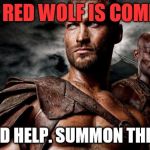 Spartacus | THE RED WOLF IS COMING. WE NEED HELP. SUMMON THE VIXEN. | image tagged in spartacus | made w/ Imgflip meme maker