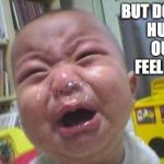 Crying Snot Child | BUT DONALD HURT OUR FEELINGS | image tagged in crying snot child | made w/ Imgflip meme maker