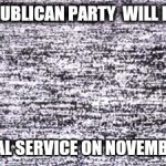 télévision vhs | THE REPUBLICAN PARTY 
WILL RESUME; NORMAL SERVICE ON NOVEMBER 9TH | image tagged in tlvision vhs | made w/ Imgflip meme maker