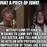 Star Wars Obi Luke do you even Falcon bra | WHAT A PIECE OF JUNK! WTF?!? I LOVE YT-1300'S! I'M GOING TO LEAVE OUT THAT LEIA'S HIS SISTER, AND TELL HIM AFTER HE HITS ON HER! PSYCHOLOGICAL MANIPULATION OF TEENS LIKE A BOSS! | image tagged in star wars obi luke do you even falcon bra,memes,disney killed star wars,star wars kills disney,the farce awakens | made w/ Imgflip meme maker