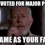 Ben Kenobi | I ONCE VOTED FOR MAJOR PARTIES; THE SAME AS YOUR FATHER | image tagged in ben kenobi | made w/ Imgflip meme maker