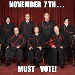 Supreme Court | NOVEMBER  7 TH . . . MUST    VOTE! | image tagged in supreme court | made w/ Imgflip meme maker