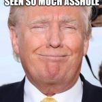 say ahh | HIS PROCTOLOGIST SAYS HE HAS NEVER SEEN SO MUCH ASSHOLE; AT ONE VEWING | image tagged in trump laughing,never trump | made w/ Imgflip meme maker