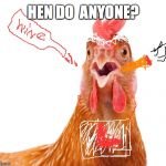 http://animalia-life.com/data_images/chicken/chicken3.jpg | HEN DO  ANYONE? | image tagged in http//animalia-lifecom/data_images/chicken/chicken3jpg | made w/ Imgflip meme maker