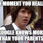 Keanu Reeves | THE MOMENT YOU REALIZE; GOOGLE KNOWS MORE THAN YOUR PARENTS. | image tagged in keanu reeves | made w/ Imgflip meme maker