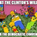 The Simpsons  | WHAT THE CLINTON'S WILL DO; AFTER THE DEMOCRATIC CONVENTION | image tagged in the simpsons | made w/ Imgflip meme maker