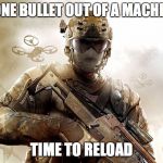 Call of duty guy | FIRES ONE BULLET OUT OF A MACHINE GUN; TIME TO RELOAD | image tagged in call of duty guy | made w/ Imgflip meme maker