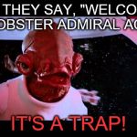 admiral ackbar | WHEN THEY SAY, "WELCOME TO RED LOBSTER ADMIRAL ACKBAR"; IT'S A TRAP! | image tagged in admiral ackbar | made w/ Imgflip meme maker