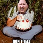 Kim jong un | DON'T TELL MOM ABOUT THIS | image tagged in kim jong un | made w/ Imgflip meme maker