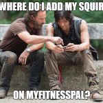 walking dead | SO WHERE DO I ADD MY SQUIRREL; ON MYFITNESSPAL? | image tagged in walking dead | made w/ Imgflip meme maker