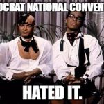 Men on Film | DEMOCRAT NATIONAL CONVENTION. HATED IT. | image tagged in men on film | made w/ Imgflip meme maker