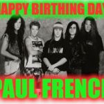 Papsmere las vegas Nv rockgods | HAPPY BIRTHING DAY; PAUL FRENCH | image tagged in papsmere las vegas nv rockgods | made w/ Imgflip meme maker