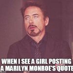 Robert Downey Jr.  | WHEN I SEE A GIRL POSTING A MARILYN MONROE'S QUOTE | image tagged in robert downey jr | made w/ Imgflip meme maker
