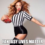 Beyoncé fantasy football | FANTASY LIVES MATTER | image tagged in beyonc fantasy football | made w/ Imgflip meme maker