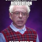 Bad Luck Bernie | STARTS POLITICAL REVOLUTION; CAN'T STOP IT | image tagged in bad luck bernie | made w/ Imgflip meme maker