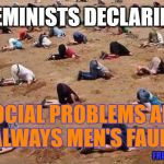 Hillary Clinton | FEMINISTS DECLARING; SOCIAL PROBLEMS ARE ALWAYS MEN'S FAULT; FRUM MEN'S RIGHTS | image tagged in hillary clinton | made w/ Imgflip meme maker