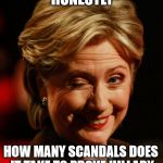 Hilary Clinton | HONESTLY; HOW MANY SCANDALS DOES IT TAKE TO PROVE HILLARY IS A COMPULSIVE LIAR? | image tagged in hilary clinton | made w/ Imgflip meme maker