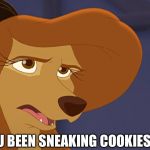 Have You Been Sneaking Cookies Again? | HAVE YOU BEEN SNEAKING COOKIES AGAIN? | image tagged in dixie bored,memes,disney,the fox and the hound 2,reba mcentire,dog | made w/ Imgflip meme maker