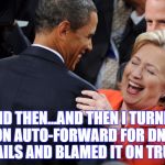 Hillary Laughing  | AND THEN...AND THEN I TURNED ON AUTO-FORWARD FOR DNC EMAILS AND BLAMED IT ON TRUMP | image tagged in hillary laughing | made w/ Imgflip meme maker