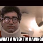 Walter Kornbluth | WHAT A WEEK I'M HAVING! | image tagged in walter kornbluth | made w/ Imgflip meme maker