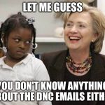 HRC DNC CORONATION OF THE CLOTH  | LET ME GUESS; YOU DON'T KNOW ANYTHING ABOUT THE DNC EMAILS EITHER | image tagged in hillary clinton,dncleaks,hillary emails,debbie wasserman schultz,wikileaks,democratic convention | made w/ Imgflip meme maker