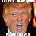 Donald Trump I Will Duck You Up | MELANIA GET YOUR PEN AND PAPER READY QUICK; MICHELLE OBAMA IS ABOUT TO GIVE HER SPEECH | image tagged in donald trump i will duck you up | made w/ Imgflip meme maker