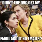 Hillary's Email Shadow | DIDN'T THE DNC GET MY; EMAIL ABOUT NO EMAILS? | image tagged in hillary clinton | made w/ Imgflip meme maker
