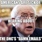Bernie's Reaction to Anything Related to Emails | AMERICANS ARE SICK OF; HEARING ABOUT; THE DNC'S "DAMN EMAILS" | image tagged in crazy bernie sanders | made w/ Imgflip meme maker