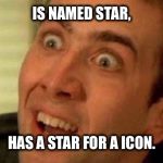 Clever | IS NAMED STAR, HAS A STAR FOR A ICON. | image tagged in clever,star,icon | made w/ Imgflip meme maker