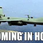 drone shooting missle | COMING IN HOT! | image tagged in drone shooting missle,drone missile coming in hot | made w/ Imgflip meme maker