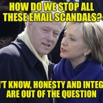 Just not in their DNA | HOW DO WE STOP ALL THESE EMAIL SCANDALS? I DON'T KNOW, HONESTY AND INTEGRITY ARE OUT OF THE QUESTION | image tagged in bill and hillary | made w/ Imgflip meme maker