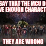 TOO MANY SUPERS | SOME SAY THAT THE MCU DOESN'T HAVE ENOUGH CHARACTERS; THEY ARE WRONG | image tagged in marvel,mcu,avengers,infinity war | made w/ Imgflip meme maker