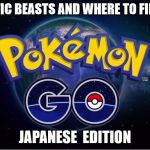 pokemon go | FANTASTIC BEASTS AND WHERE TO FIND THEM; JAPANESE  EDITION | image tagged in pokemon go | made w/ Imgflip meme maker