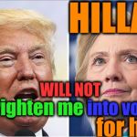 Hillary Trump | HILLARY; WILL NOT; Frighten me; into voting; for her | image tagged in hillary trump | made w/ Imgflip meme maker