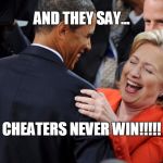 Hillary Cheats | AND THEY SAY... CHEATERS NEVER WIN!!!!! | image tagged in hillary laughing,democrats,democratic convention,obama,hillary clinton | made w/ Imgflip meme maker