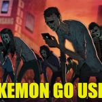 Pokemon Go Smartphone Zombies | POKEMON GO USERS | image tagged in smartphone zombies,pokemon go,pokemon,zombies,smartphone,meme | made w/ Imgflip meme maker